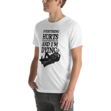 Load image into Gallery viewer, Everything Hurts and I&#39;m DyingUnisex t-shirt